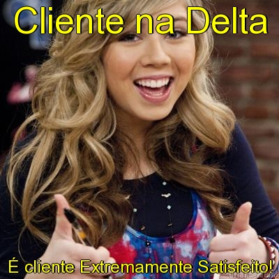 Cliente na Delta 
� cliente Extremamente Satisfeito!