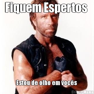Fiquem Espertos  Estou de olho em voc�s 