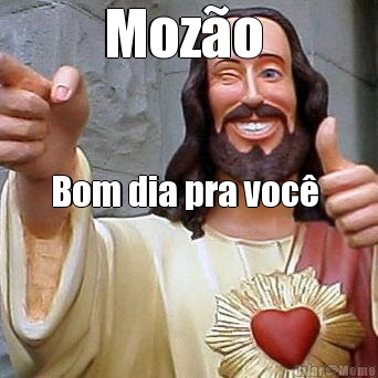 Moz�o  Bom dia pra voc� 