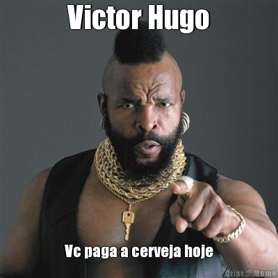 Victor Hugo Vc paga a cerveja hoje