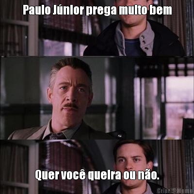 Paulo J�nior prega muito bem Quer voc� queira ou n�o.