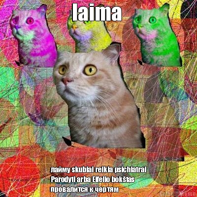 laima  лайму skubiai reikia psichiatrai
Parodyti arba Eifelio bokštas
провалится к чертям 