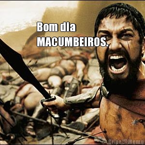 Bom dia
MACUMBEIROS. 