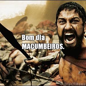 Bom dia
MACUMBEIROS. 