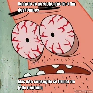 Quando vc percebe que j� � fim
dos tempos Mas n�o consegue se firmar de
jeito nenhum