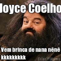 Joyce Coelho Vem brinca de nana n�n�
kkkkkkkkk
