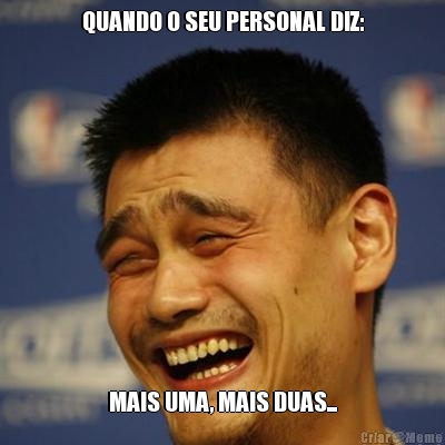 QUANDO O SEU PERSONAL DIZ:
 MAIS UMA, MAIS DUAS...
