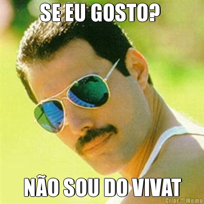 SE EU GOSTO?  N�O SOU DO VIVAT
