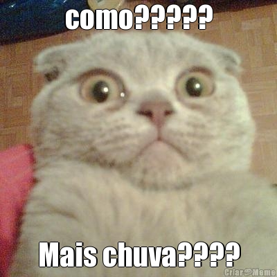 como????? Mais chuva????