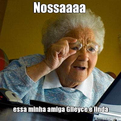 Nossaaaa  essa minha amiga Glleyce � linda