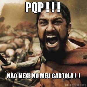 PQP ! ! !  N�O MEXE NO MEU CARTOLA !  !