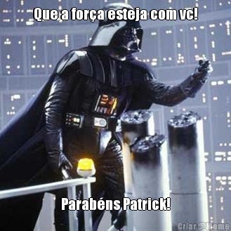 Que a for�a esteja com vc! Parab�ns Patrick!