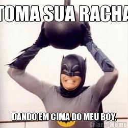 TOMA SUA RACHA DANDO EM CIMA DO MEU BOY,