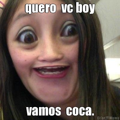 quero  vc boy vamos  coca.