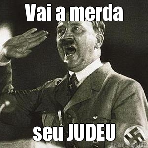 Vai a merda seu JUDEU