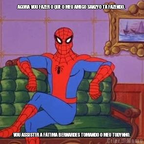 AGORA VOU FAZER O QUE O MEU AMIGO SANZYO TA FAZENDO. VOU ASSISTIR A F�TIMA BERNARDES TOMANDO O MEU TODYNHO.