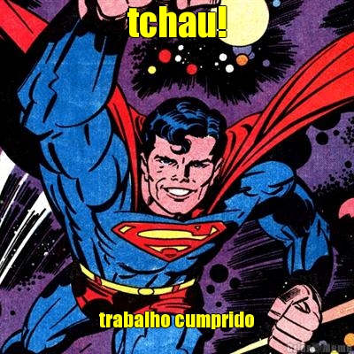 tchau! trabalho cumprido