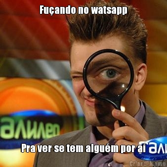 Fuçando no watsapp Pra ver se tem alguém por aí