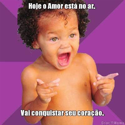 Hoje o Amor est� no ar..  Vai conquistar seu cora��o..