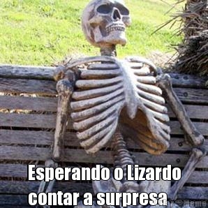  Esperando o Lizardo
contar a surpresa