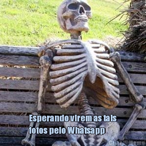  Esperando virem as tais
fotos pelo Whatsapp