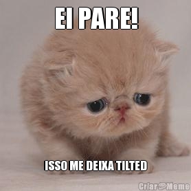 EI PARE! ISSO ME DEIXA TILTED
