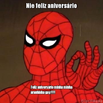 Nie feliz anivers�rio Feliz anivers�rio minha minha
aranhinha gay!!!!
