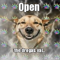 Open  the drogas, vai... 