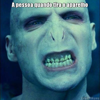 A pessoa quando tira o aparelho 