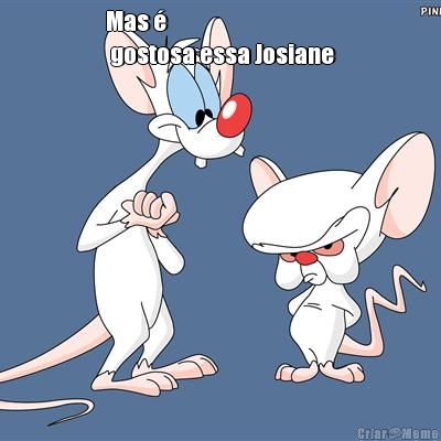 Mas �
 gostosa essa Josiane
 