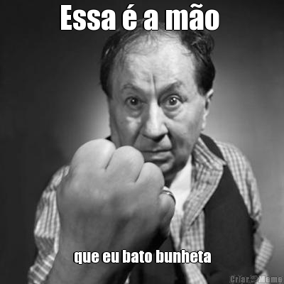 Essa � a m�o  que eu bato bunheta
