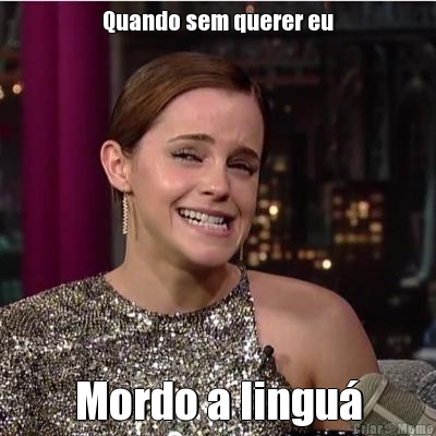 Quando sem querer eu Mordo a lingu�