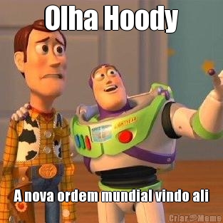 Olha Hoody A nova ordem mundial vindo ali