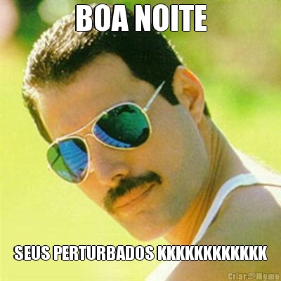 BOA NOITE SEUS PERTURBADOS KKKKKKKKKKKK