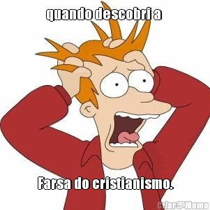 quando descobri a  Farsa do cristianismo.