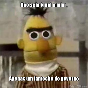 N�o seja igual a mim , Apenas um fantoche do governo