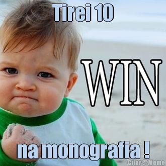 Tirei 10 na monografia !