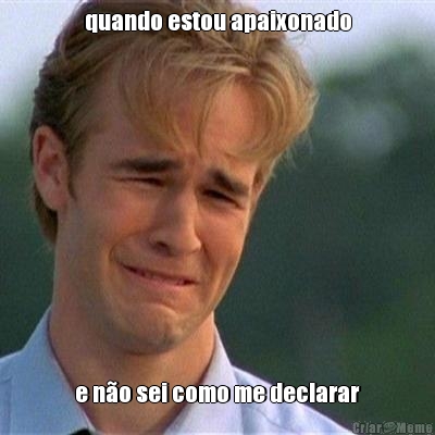 quando estou apaixonado e n�o sei como me declarar