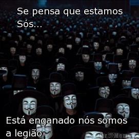 Se pensa que estamos
S�s... Est� enganado n�s somos  
a legi�o