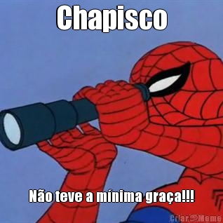 Chapisco N�o teve a m�nima gra�a!!!
