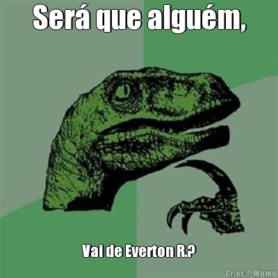Ser� que algu�m, Vai de Everton R.?