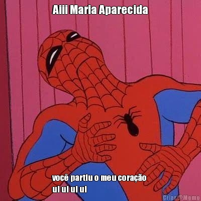 Aiii Maria Aparecida voc� partiu o meu cora��o 
ui ui ui ui 
