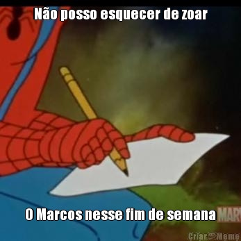 N�o posso esquecer de zoar O Marcos nesse fim de semana