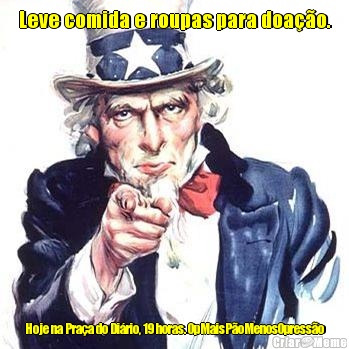 Leve comida e roupas para doa��o. Hoje na Pra�a do Di�rio, 19 horas. OpMaisP�oMenosOpress�o