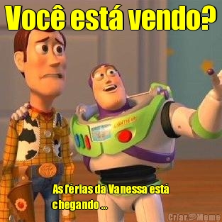 Voc� est� vendo? As f�rias da Vanessa est�
chegando ...