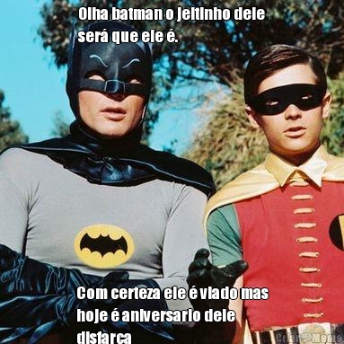 Olha batman o jeitinho dele
ser� que ele �. Com certeza ele � viado mas
hoje � aniversario dele
disfar�a 