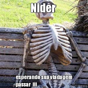 Nider  esperando sua viadagem
passar  !!!