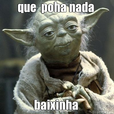 que  poha nada  baixinha 