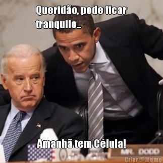 Querid�o, pode ficar
tranquilo... Amanh� tem C�lula!