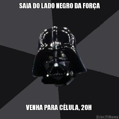 SAIA DO LADO NEGRO DA FOR�A VENHA PARA C�LULA, 20H 